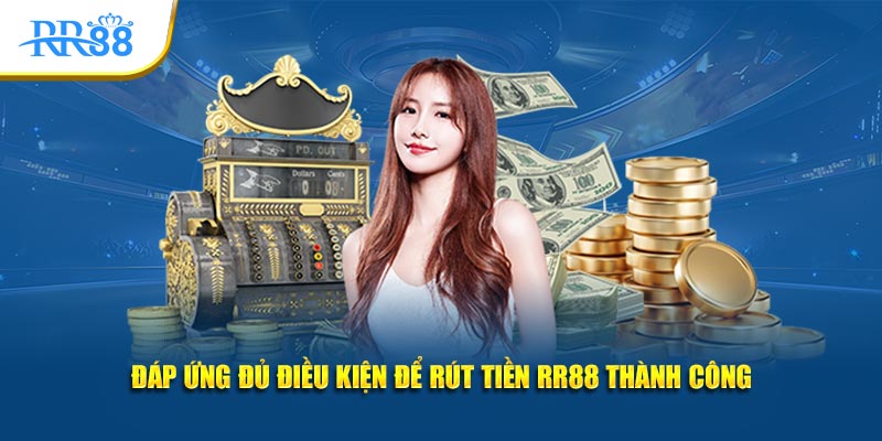 Đáp ứng đủ điều kiện để rút tiền RR88 thành công